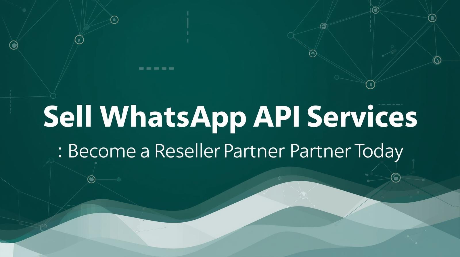 Sell WhatsApp API Services: Become a Reseller Partner Today