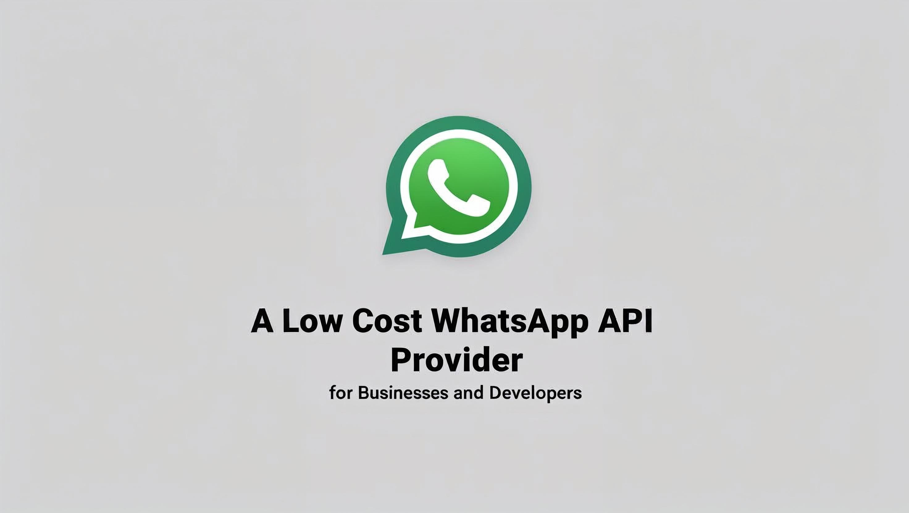 Low Cost WhatsApp API provider: Affordable Messaging for Businesses & Developers